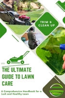 The Ultimate Guide to Lawn Care: A Comprehensive Handbook for a Lush and Healthy Lawn B0DYNDGRMJ Book Cover