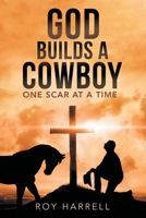 God Builds A Cowboy: One Scar At A Time 1665768282 Book Cover