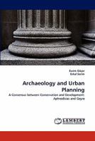 Archaeology and Urban Planning: A Consensus between Conservation and Development: Aphrodisias and Geyre 3843384754 Book Cover