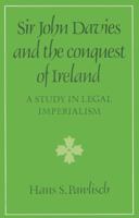 Sir John Davies and the Conquest of Ireland: A Study in Legal Imperialism 0521526574 Book Cover