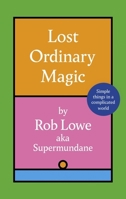 Lost Ordinary Magic: Simple Things in a Complicated World 1408734109 Book Cover