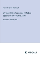 Weymouth New Testament in Modern Speech; In Ten Volumes, Mark: Volume 2 - in large print 338732068X Book Cover