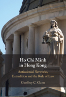 Ho Chi Minh in Hong Kong: Anti-Colonial Networks, Extradition and the Rule of Law 110883325X Book Cover