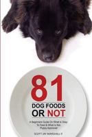 81 Dog Foods...Or Not.: A Beginners Guide On What is Okay To Feed & What Is Not. Puppy Approved 1532921497 Book Cover