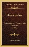 L'Escole Du Sage: Ou Le Caractere Des Vertus Et Des Vices (1664) 1166194345 Book Cover