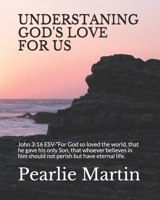 UNDERSTANING GOD'S LOVE FOR US: John 3:16 ESV-“For God so loved the world, that he gave his only Son, that whoever believes in him should not perish but have eternal life. B08T46RDF1 Book Cover