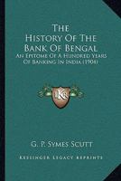 The History Of The Bank Of Bengal: An Epitome Of A Hundred Years Of Banking In India 1166296814 Book Cover