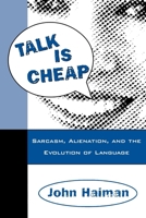 Talk Is Cheap: Sarcasm, Alienation, and the Evolution of Language 0195115252 Book Cover