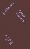 Grave Flowers: A One-Act Play B0CHL7M2W6 Book Cover