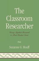 The Classroom Researcher: Using Applied Research to Meet Student Needs 1578867541 Book Cover