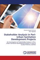 Stakeholder Analysis in Peri-Urban Sanitation Development Projects: An Investigation of Stakeholder Analysis in Peri-Urban Sanitation Development Project; A case of Lusaka Province, Zambia 6202565977 Book Cover