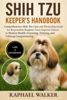 SHIH TZU KEEPER'S HANDBOOK: Comprehensive Shih Tzu Care and Ownership Guide for Responsible Keepers: From Imperial History to Modern Health, Grooming, Training, and Lifelong Companionship B0FR37P22L Book Cover