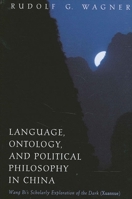 Language Ontology and Political PH: Wang Bi's Scholarly Exploration of the Dark (Xuanxue) 0791453324 Book Cover