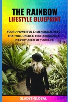 The Rainbow Lifestyle Blueprint: Your 7 Powerful Dimensional Keys That Will Unlock True Abundance in Every Area of Your Life B08F6RC5J2 Book Cover