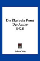 Die Klassische Kunst Der Antike (1921) 1161107029 Book Cover