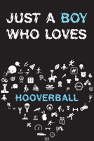 Just A Boy Who Loves HOOVERBALL Notebook: Simple Notebook, Awesome Gift For Boys, Decorative Journal for HOOVERBALL Lover: Notebook /Journal Gift, Decorative Pages,100 pages, 6x9, Soft cover, Mate Fin 1676820132 Book Cover
