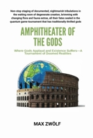 Amphitheater of the Gods: Where Gods Applaud and Existence Suffers—A Tournament of Doomed Realities 3950589112 Book Cover