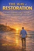 The Way to Restoration: Faith integrated Healing, Resilience, and whole life transformation (The Way Series: Mentoring, Restoration, and Mission in the Local Church) B0H725BQB7 Book Cover