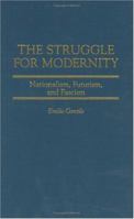 The Struggle for Modernity: Nationalism, Futurism, and Fascism (Italian and Italian American Studies) 0275976920 Book Cover