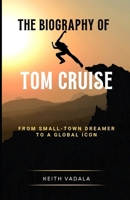 The biography of Tom Cruise: From Small-Town Dreamer to a Global Icon B0DSW7NNJ2 Book Cover