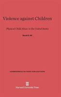 Violence against Children: Physical Child Abuse in the United States (Commonwealth Fund Books) 0674187903 Book Cover