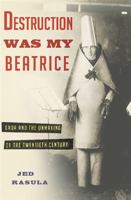 Destruction Was My Beatrice: Dada and the Unmaking of the Twentieth Century 0465089968 Book Cover