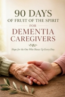 90 Days of Fruit of the Spirit for Dementia Caregivers: Hope for the One Who Shows Up Every Day B0HCL4N7X8 Book Cover
