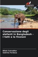 Conservazione degli elefanti in Bangladesh - I fatti e le finzioni (Italian Edition) 620793380X Book Cover