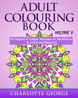 Adult Colouring Book - Volume 8: Original & Unique Mandalas for Mindfulness & Colouring Relaxation 153546707X Book Cover