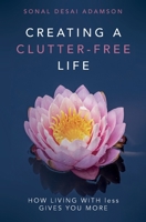 Creating A Clutter-Free Life: How Living With less Gives You MORE B0C1DX56P6 Book Cover