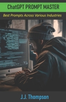 ChatGPT Prompt Master: Best Prompts Across Various Industries B0BT967BVW Book Cover