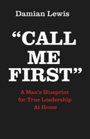 Call Me First: A Man's Blueprint for True Leadership At Home B0FSYZ7GSZ Book Cover