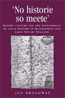 'No Historie so Meete': Gentry Culture and the Development of Local History in Elizabethan and Early Stuart England (Politics, Culture and Society in Early Modern Britain) 0719072948 Book Cover