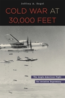 Cold War at 30,000 Feet: The Anglo-American Fight for Aviation Supremacy 0674024613 Book Cover