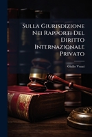 Sulla Giurisdizione Nei Rapporti Del Diritto Internazionale Privato: Con Particolare Riguardo Alla Giurisdizione Dei Tribunali Italiani Nelle Questioni Di Stato 1149674539 Book Cover