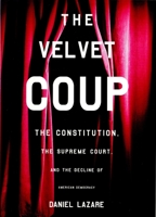 The Velvet Coup: The Constitution, the Supreme Court and the Decline of American Democracy 1859846335 Book Cover
