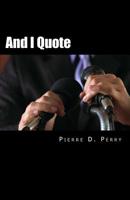 And I Quote...: The Collected Quotes of Pierre D. Perry 1978042272 Book Cover