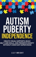 Autism Puberty Independence: Create Visual Supports, Build Self-Care Skills, and Preserve Dignity Without Constant Supervision 1918189021 Book Cover
