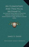 An Elementary And Practical Arithmetic: In Which Have Been Attempted Various Improvements In Arrangement And Nomenclature 1164629980 Book Cover