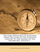 The Lord Advocates Of Scotland: From The Close Of The Fifteenth Century To The Passing Of The Reform Bill, Volume 1... 135769914X Book Cover