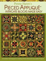 Penny Haren's Pieced Applique Intricate Blocks Made Easy: Innovative Techniques for Creating Perfect Blocks for Successful Projects 0982558600 Book Cover