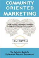 Community-Oriented Marketing: The Definitive Guide To Enlightened Business Development 0595308813 Book Cover