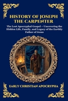 History of Joseph the Carpenter: The Lost Apocryphal Gospel - Uncovering the Hidden Life, Family, and Legacy of the Earthly Father of Jesus (Large ... Reading) (Library of Alexandria - Esoteric) 1807923738 Book Cover