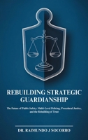 Rebuilding Strategic Guardianship: The Future of Public Safety: Multi-Level Policing, Procedural Justice, and the Rebuilding of Trust B0FR8GPS2X Book Cover