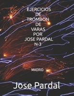 EJERCICIOS DE TROMBON DE VARAS POR JOSE PARDAL N-3: MADRID B0BLYGMKT7 Book Cover