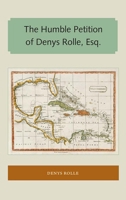 The Humble Petition of Denys Rolle, Esq. 1947372548 Book Cover