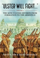 Ulster Will Fight: Volume 2 - The 36th (Ulster) Division in Training and at War 1914-1918 1804510564 Book Cover