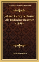 Johann Georg Schlosser ALS Badischer Beamter (Classic Reprint) 1166156273 Book Cover