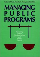 Managing Public Programs: Balancing Politics, Administration, and Public Needs (Jossey Bass Public Administration Series) 1555421431 Book Cover