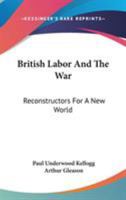 British Labor and the War: Reconstructors for a New World 0530776294 Book Cover